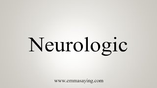 How To Say Neurologic [upl. by Tterb874]