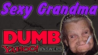 Dumb Yahoo Answers  Sexy Grandma [upl. by Palumbo]