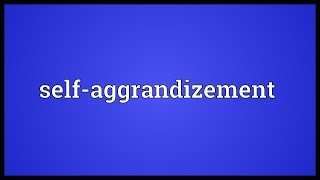 Selfaggrandizement Meaning [upl. by Petunia859]