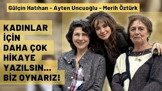 Gülçin HatıhanAyten UncuoğluMerih Öztürk quotDaha çok kadın hikayesi yazılsınquot [upl. by Rima47]