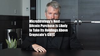 MicroStrategys Next Bitcoin Purchase Is Likely to Take Its Holdings Above Grayscales GBTC [upl. by Siramad]