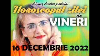 ⭐ HOROSCOPUL DE VINERI 16 DECEMBRIE 2022 cu astrolog Acvaria [upl. by Dutchman]