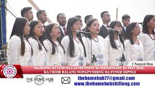 HAJRONG KI LUM NA LAITRYNGEW KI MISSIONARY KI PEIT IEID KA CHOIR BALANG NONGPYNDENG HA SYNOD SEPNGI [upl. by Eeliah]