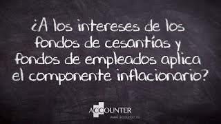 ¿A los intereses de fondos de cesantías y fondos de empleados aplica el componente inflacionario [upl. by Diannne]