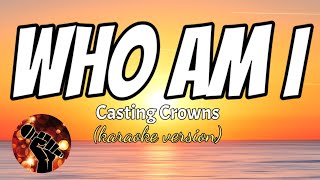 WHO AM I  CASTING CROWNS karaoke version [upl. by Gnos]