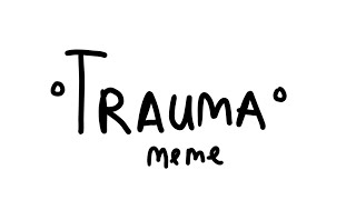 Trauma meme gift [upl. by Rahcir]