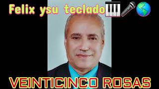 Veinticinco rosas FELIX YSU TECLADO🎹🎤🌎 [upl. by Ahsiniuq]