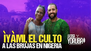 ÍYÁMI El culto a las BRUJAS en Nigeria  La Casa Yoruba [upl. by Odnesor657]