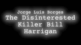 Jorge Luis Borges  The Disinterested Killer Bill Harrigan [upl. by Toth]