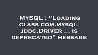 MySQL  quotLoading class commysqljdbcDriver  is deprecatedquot message [upl. by River]