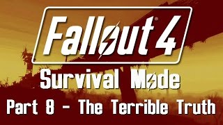 Fallout 4 Survival Mode  Part 8  The Terrible Truth [upl. by Mansur526]