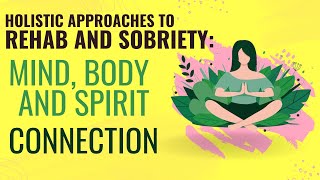 Holistic Approaches to Rehab and Sobriety Mind Body and Spirit Connection [upl. by Ursas]