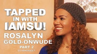 TAPPED IN WITH IAMSU Ep 6  Rosalyn GoldOnwude Pt2 [upl. by Aenitsirhc938]