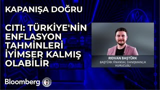 Kapanışa Doğru  Citi Türkiyenin Enflasyon Tahminleri İyimser Kalmış Olabilir  4 Ekim 2024 [upl. by Innob]