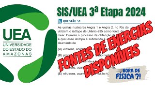 Questão 51 de FÍSICA do SISUEA 3ª ETAPA  2024  FONTES de Energias DISPONÍVEIS [upl. by Nnylahs]