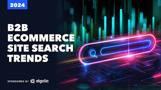 B2B Ecommerce Site Search Trends Report 2024 [upl. by Innaig]