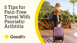 Managing Psoriatic Arthritis 5 Tips for PainFree Travel  GoodRx [upl. by Cantlon]