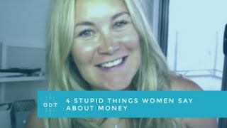 4 Stupid Things Women Say About Money [upl. by Kinemod495]