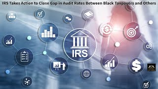 IRS Takes Action to Close Gap in Audit Rates Between Black Taxpayers and Others [upl. by Nauht]