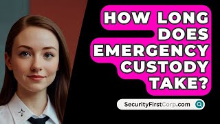 How Long Does Emergency Custody Take  SecurityFirstCorpcom [upl. by Nylatsyrc680]