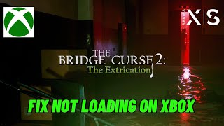 Fix The Bridge Curse 2 The Extrication Stuck on Loading ScreenNot Loading Error On Xbox Series XS [upl. by Goth550]