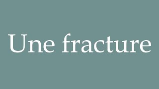 How to Pronounce Une fracture A fracture Correctly in French [upl. by Yelssew]