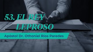 El Rey Leproso  Apóstol Dr Othoniel Ríos Paredes [upl. by Aikin384]