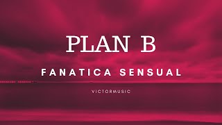 PLAN B  FANATICA SENSUAL LETRA [upl. by Goulden]