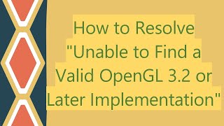 How to Resolve quotUnable to Find a Valid OpenGL 32 or Later Implementationquot [upl. by Lrat]