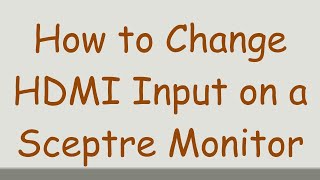 How to Change HDMI Input on a Sceptre Monitor [upl. by Lejna]