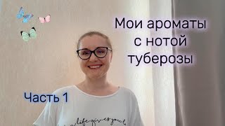 Мои ароматы с нотой туберозы Часть 1 [upl. by Nnairac255]