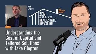 Zen Ep176 Understanding the Cost of Capital and Tailored Solutions w Jake Clopton lending [upl. by Nyrroc931]