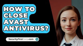 How To Close AVAST Antivirus  SecurityFirstCorpcom [upl. by Dela]