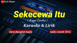 SEKECEWA ITU  cover Karaoke nada cowok Dm [upl. by Noseimaj]