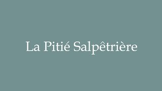 How to Pronounce La Pitié Salpêtrière Correctly in French [upl. by Thurman170]