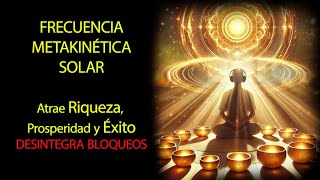 ATRAE ÉXITO RIQUEZA Y PROSPERIDAD DESINTEGRA BLOQUEOS  FRECUENCIA METAKINÉTICA SOLAR [upl. by Canale]