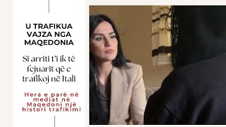 I fejuari e trafikoj vajzën nga Maqedonia Histori e padëgjuar më parë news maqedoni italia [upl. by Forster499]