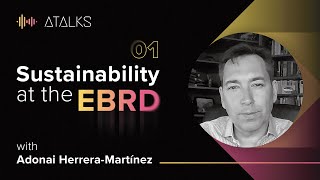 Sustainability at the EBRD  Adonai Herrera Martinez  ATALK 01 [upl. by Giglio]