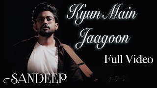 Kyun Main Jaagoon  Unplugged  Sandeep Rajpoot  Full Song [upl. by Aruat]