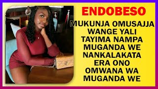 ENDOBESO Omusajja Wange Yali Tayima Nampa Muganda We Nankalakata Era Ono Omwana Wa Muganda We  Muk [upl. by Suravaj749]