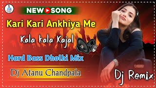 Kari Kari Ankhiya Me Kala Kala Kajal Dj Song  Hard Bass Dholki Mix  Dj Atanu Chandpala [upl. by Sebastian]