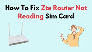 How to Fix Zte Router Not Reading Sim Card [upl. by Eeliak809]