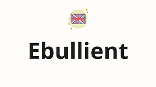 How to pronounce Ebullient [upl. by Reena]