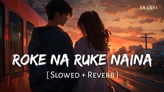 Roke Na Ruke Naina Slowed  Reverb  Arijit Singh  Badrinath Ki Dulhania  SR Lofi [upl. by Cheke]