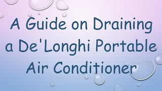 A Guide on Draining a DeLonghi Portable Air Conditioner [upl. by Zetniuq289]