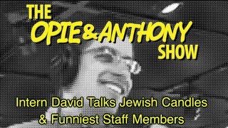 Opie amp Anthony Intern David Talks Jewish Candles amp Funniest Staff Members 102908 [upl. by Yelrah503]