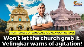 Frontispiece of Sancoale is like Ayodhya to us Won’t let the church grab it Velingkar [upl. by Merkle]