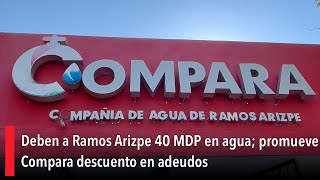 Deben a Ramos Arizpe 40 MDP en agua promueve Compara descuento en adeudos [upl. by Abihsot940]