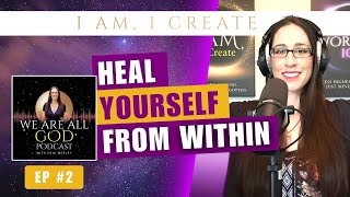 Heal Yourself From Within  We Are All God Podcast Ep 2 [upl. by Mellicent]