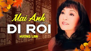 Mai Anh Đi Rồi  Danh Ca Hương Lan  Mai anh đi rồi còn ai vuốt tóc những khi em hờn dỗi [upl. by Cheney]